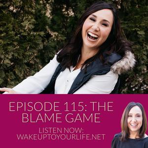 115. The Blame Game - Wake Up To Your Life (podcast) | Listen Notes