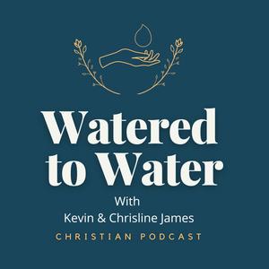 Watered to Water | A Christian Podcast
