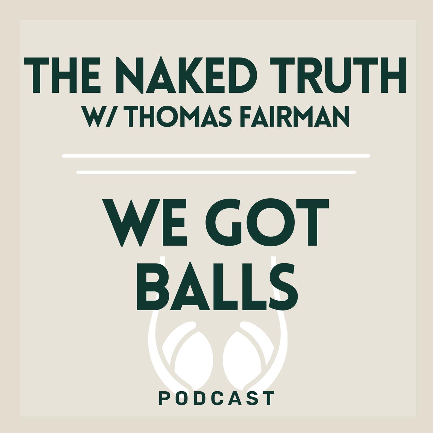 041 | The Naked Truth w/ Thomas Fairman - We Got Balls (pódcast