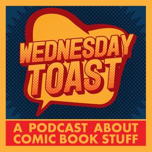 Wednesday Toast: A Podcast About Comic Book Stuff
