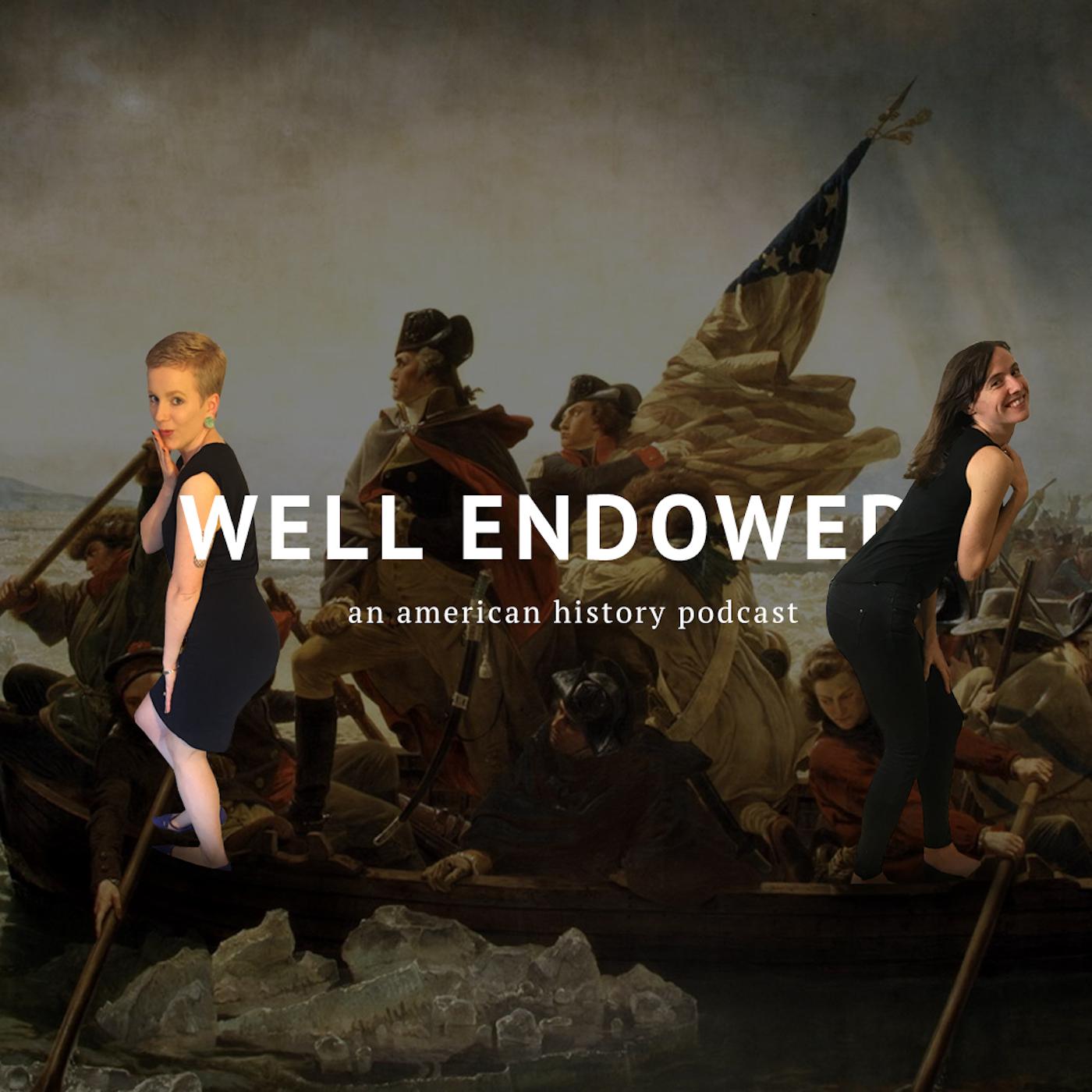 Well Endowed - An American History Podcast - Alissa Mayhaus, Alex Friend |  Listen Notes