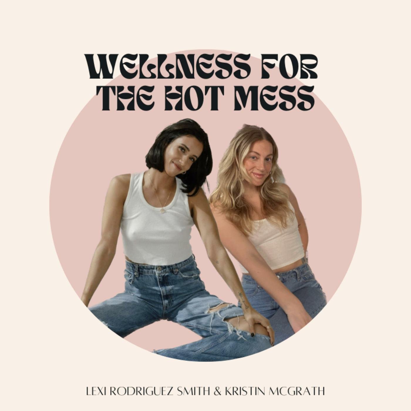 Wellness For The Hot Mess (podcast) - Kristin McGrath & Lexi Rodriguez |  Listen Notes