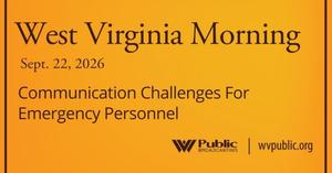 Communication Challenges For Emergency Personnel, This West Virginia Morning