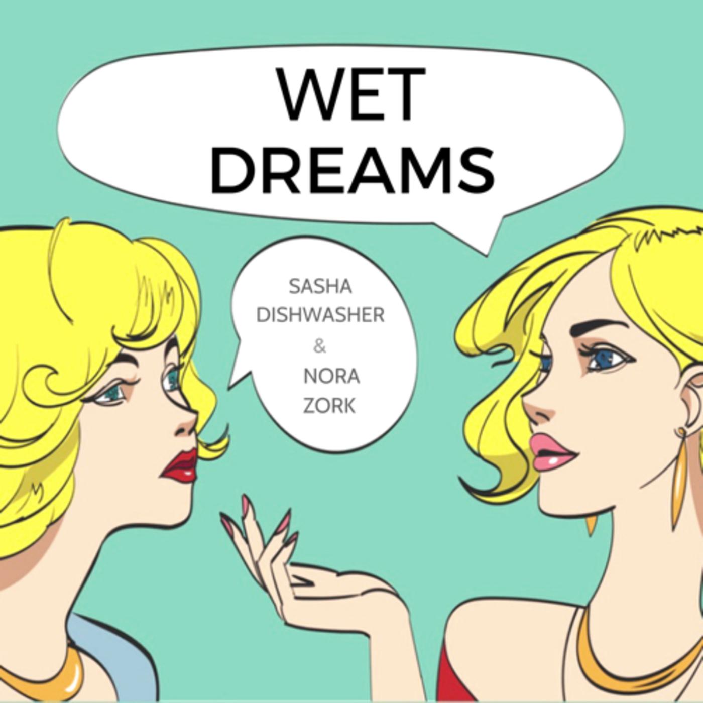 Wet Dreams (podcast) - Sasha and Nora | Listen Notes