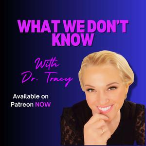 What We Don't Know with Dr. Tracy