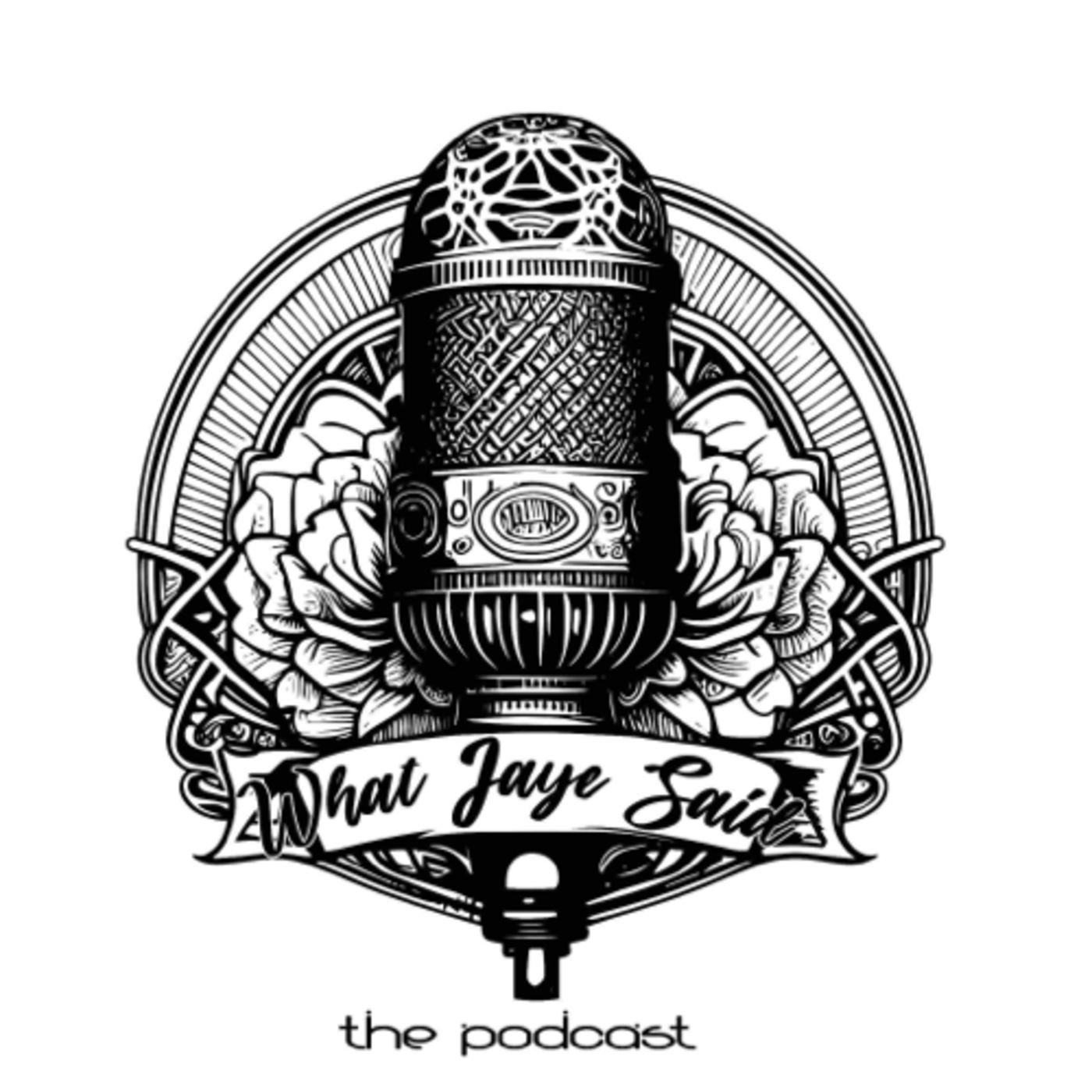 WhatJayeSaid: The Podcast