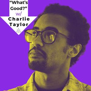 "What's Good?" W/ Charlie Taylor