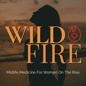 Wildfire: Midlife Medicine for Women on the Rise with Denby Sheather.