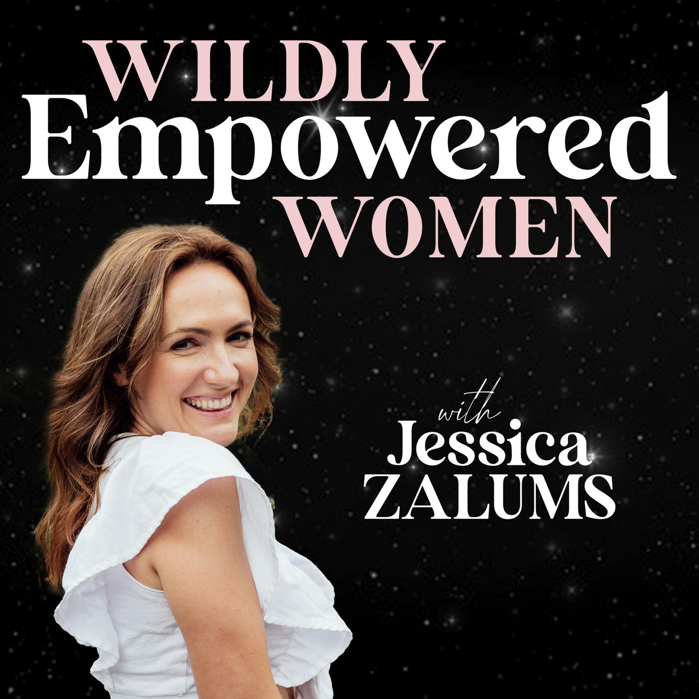 Wildly Empowered Women (podcast) - Jessica Zalums | Listen Notes