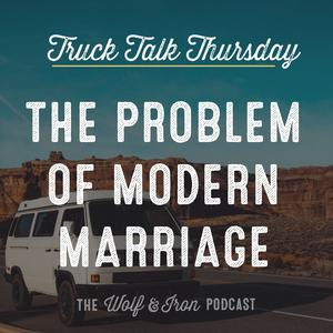 The Problem with Modern Marriage // TRUCK TALK THURSDAY
