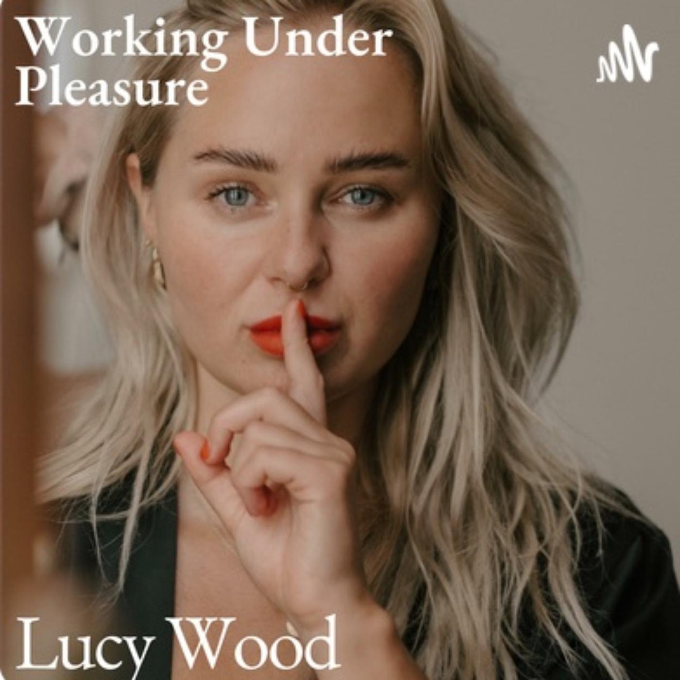 Working Under Pleasure (podcast) - Lucy Wood | Listen Notes