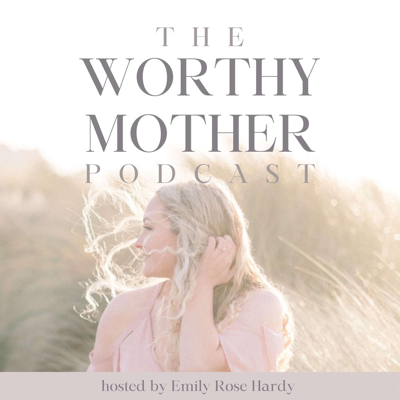 Worthy Mother Podcast - Emily Rose Hardy | Listen Notes