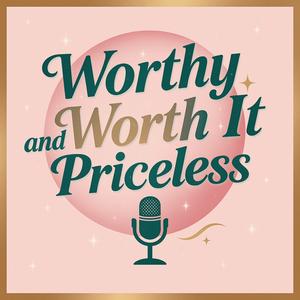 Worthy Worth It and Priceless 