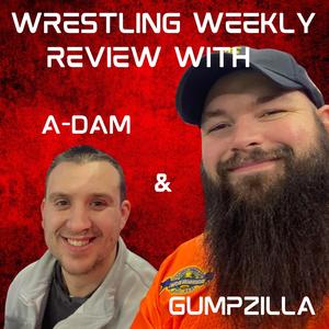 Wrestling Weekly Review with Gumpzilla And A-DAM
