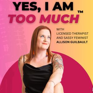 Yes, I Am Too Much