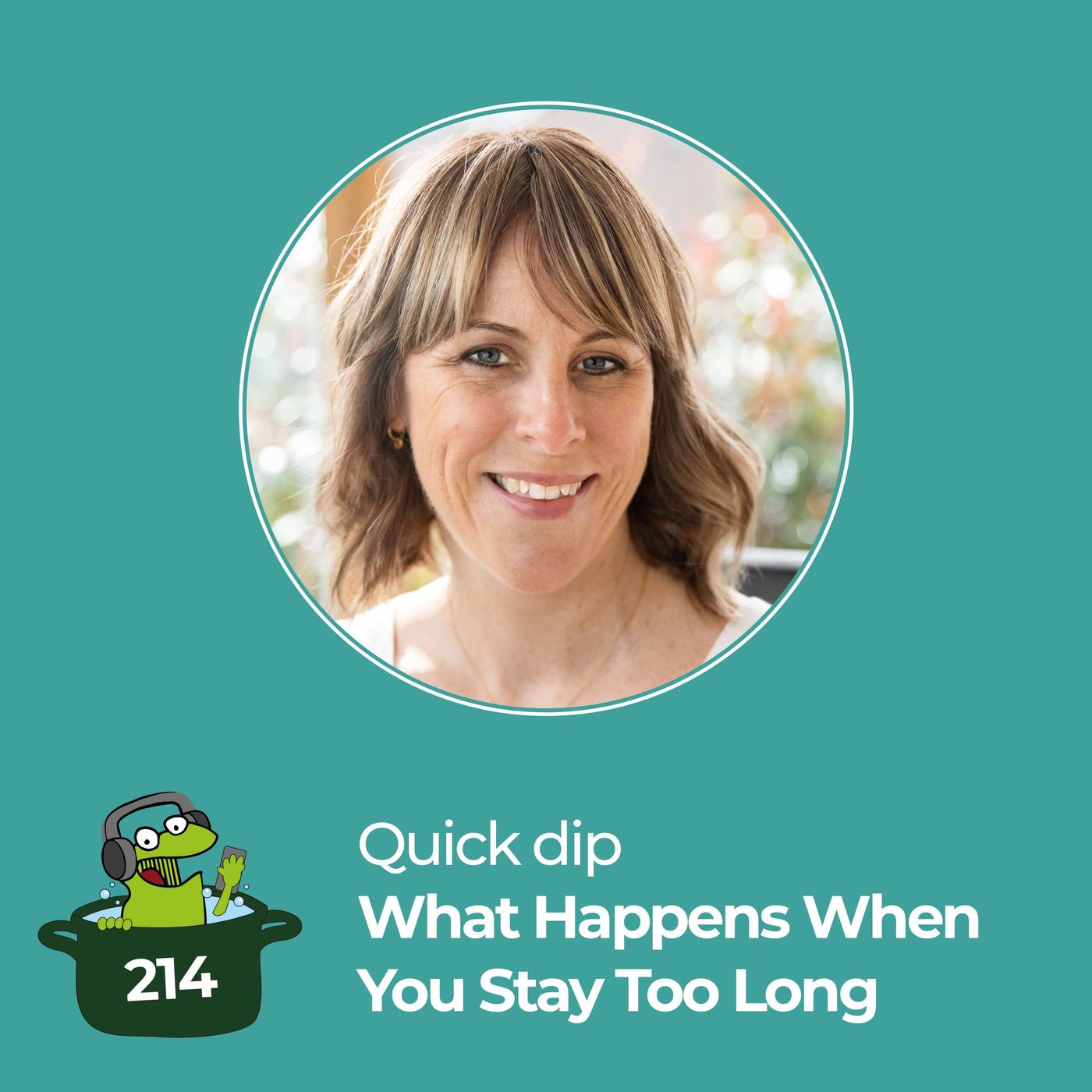 What Happens When You Stay Too Long - You Are Not A Frog (podcast ...