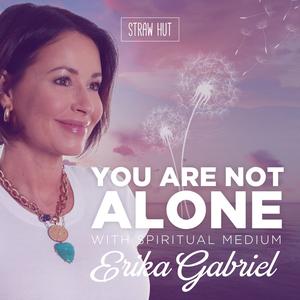 You Are Not Alone w/ Spiritual Medium Erika Gabriel
