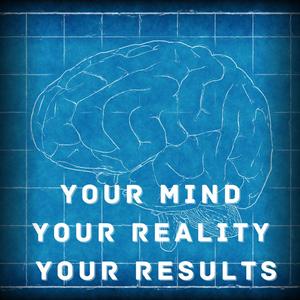 Your Mind - Your Reality - Your Results