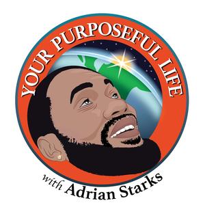 Your Purposeful Life with Adrian Starks 