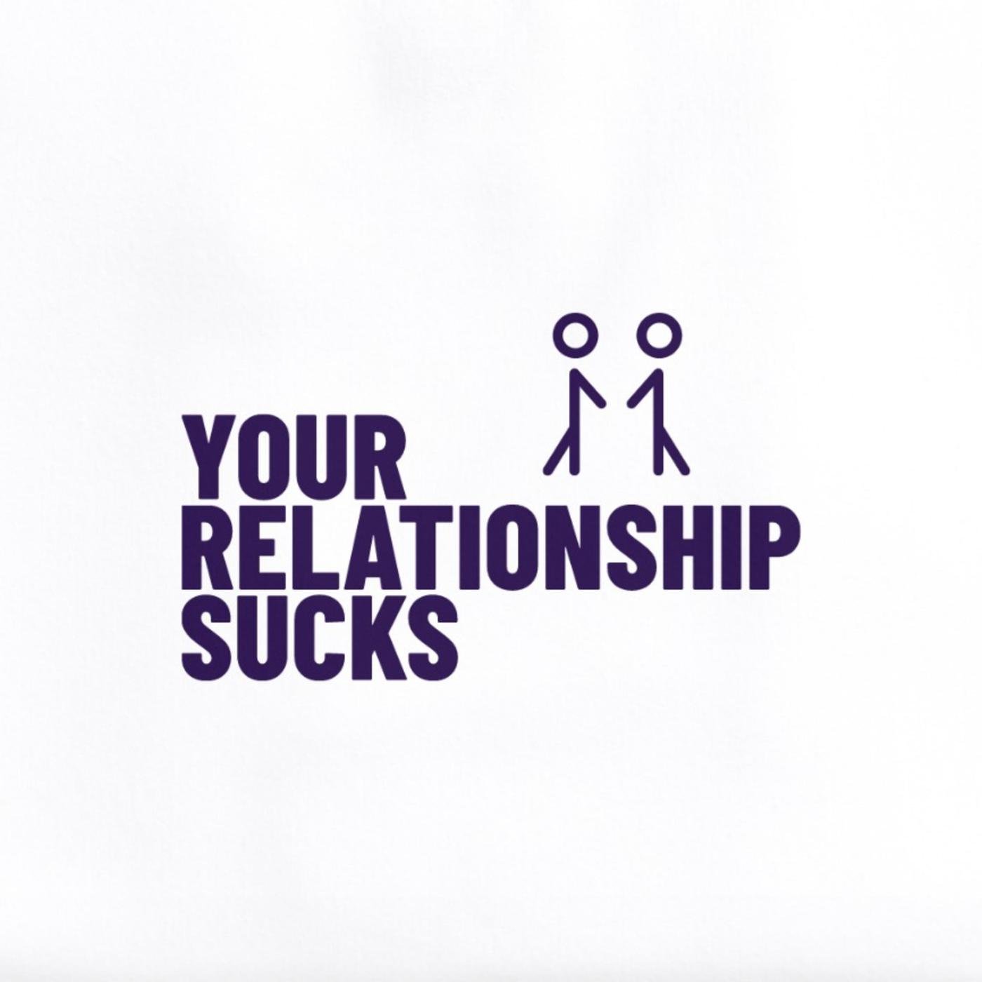 Your Relationship Sucks (pódcast) - Your Relationship Sucks | Listen Notes