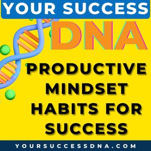 Your Success DNA | Productive Mindset Habits for Success