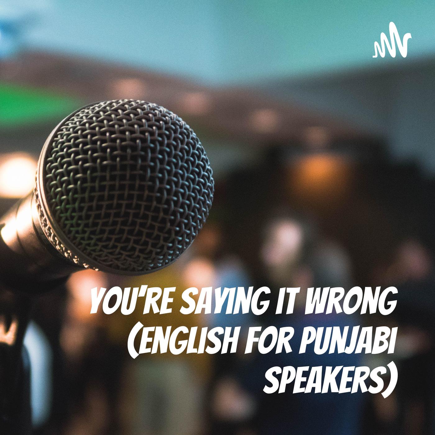 You’re saying it wrong (English for Punjabi speakers)