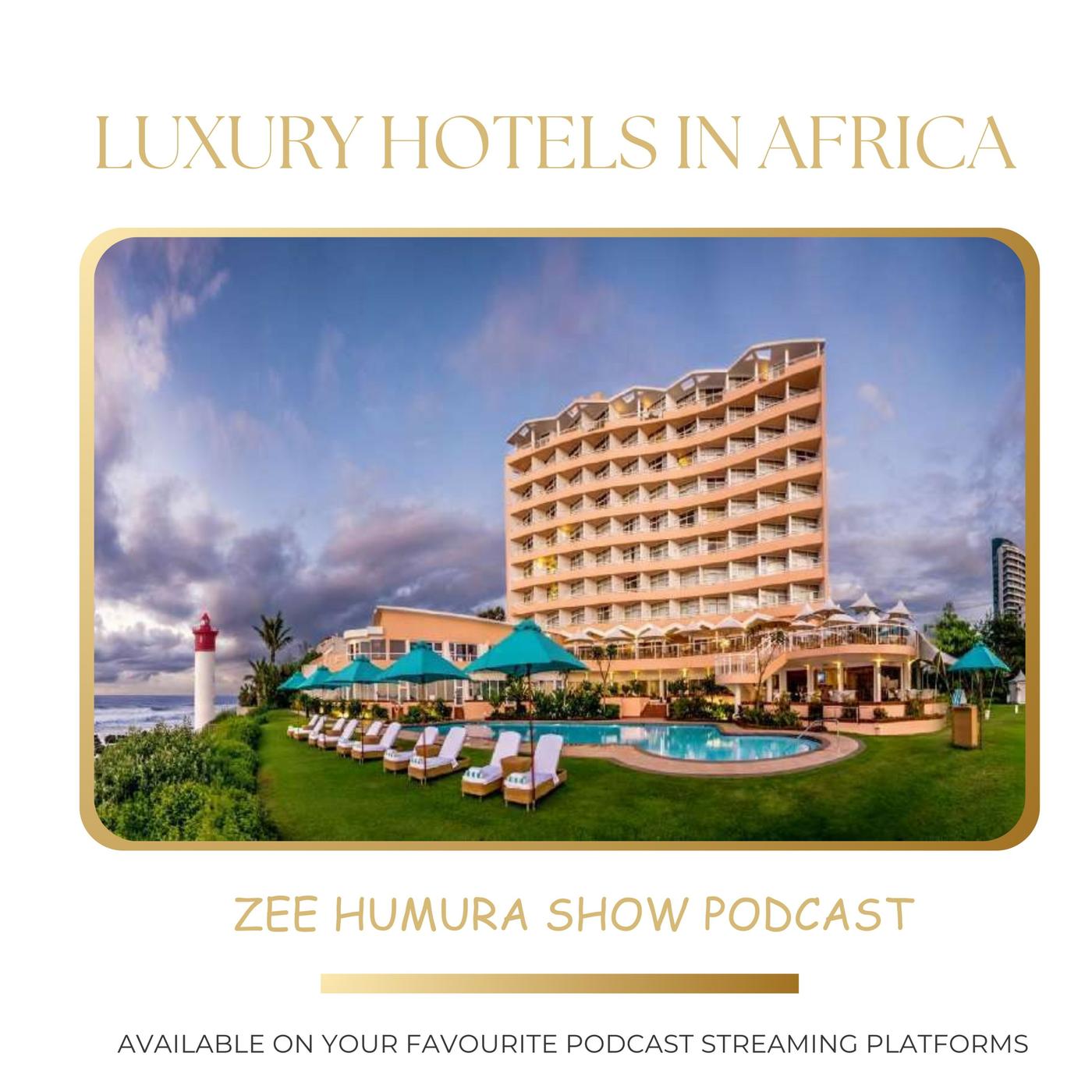 Luxury Hotel Brands in Africa - Zee Humura Show: Travel Africa (podcast ...