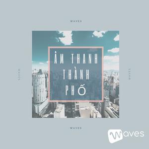 Âm Thanh Thành Phố - Những âm thanh chất lượng cao từ những thành phố trên toàn thế giới - WAVES